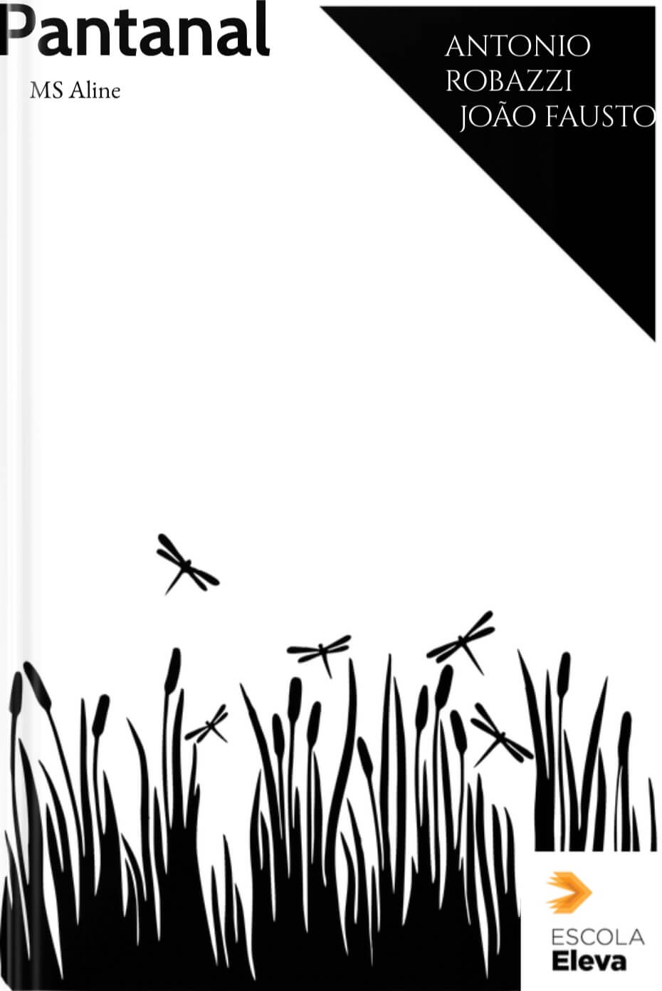 Front cover of a Book Creator digital book titled 'Pantanal.' The background is white with black silhouettes of tall grass and flying dragonflies along the bottom. The title 'Pantanal' is written in large black text at the top left, with 'MS Aline' underneath in smaller text. In the top right corner, a black triangle contains the names 'Antonio Robazzi' and 'João Fausto' in white text. The Escola Eleva logo is positioned at the bottom right corner.